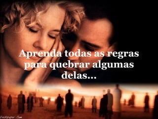 Aprenda todas as regras para quebrar algumas delas... 