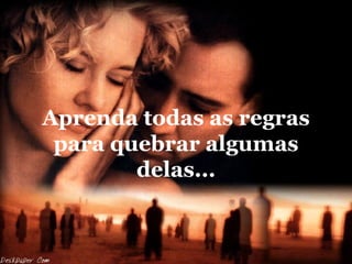 Aprenda todas as regras para quebrar algumas delas... 