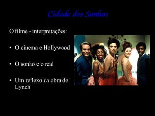 Cidade dos Sonhos O filme - interpretações: O cinema e Hollywood O sonho e o real Um reflexo da obra de Lynch  