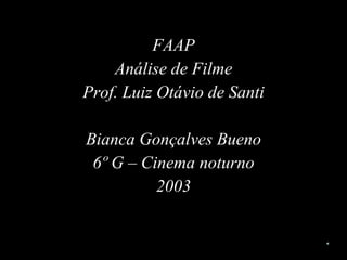 FAAP Análise de Filme Prof. Luiz Otávio de Santi Bianca Gonçalves Bueno 6º G – Cinema noturno 2003 