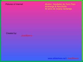 Pictures of Internet Musica: Saudades de Ouro Preto Alvarenga & Ranchinho 50 anos de música Sertaneja Created by:  JoaoBizarro www.slideshare.net  /  JoaoBizarro 