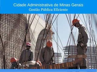 Cidade Administrativa de Minas Gerais Gestão Pública Eficiente 