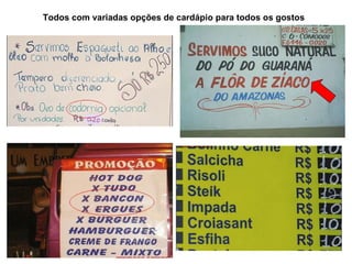 Todos com variadas opções de cardápio para todos os gostos
 