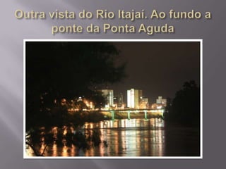 Outra vista do Rio Itajaí. Ao fundo a ponte da Ponta Aguda