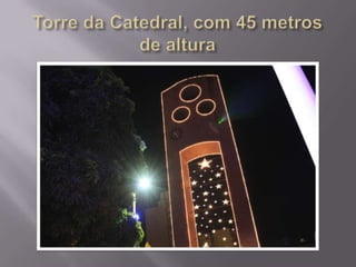 Torre da Catedral, com 45 metros de altura