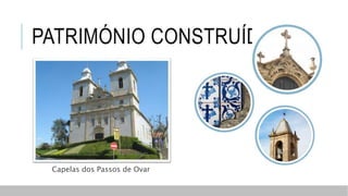 PATRIMÓNIO CONSTRUÍDO
Capelas dos Passos de Ovar
 