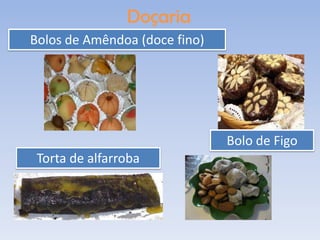 Doçaria
Bolos de Amêndoa (doce fino)




                               Bolo de Figo
 Torta de alfarroba
 