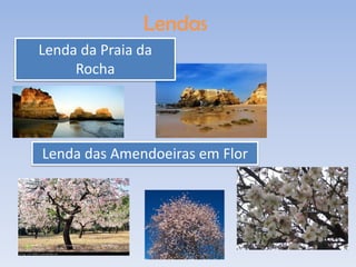 Lendas
Lenda da Praia da
     Rocha




Lenda das Amendoeiras em Flor
 