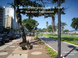 e oferece boa qualidade de vida
aos seus habitantes
Calçadão da praia
e ciclovia
 