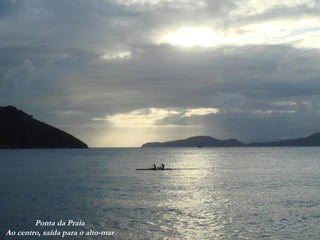 Ponta da Praia
Ao centro, saída para o alto-mar
 
