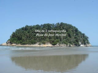 Ilha de Urubuqueçaba
Praia do José Menino
 