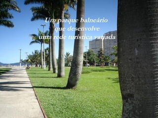 Praia do Gonzaga
Um parque balneário
que desenvolve
uma rede turística variada
 