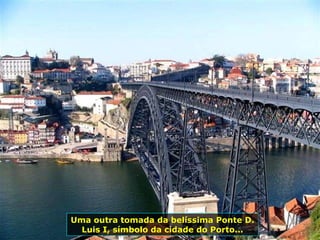Uma outra tomada da belíssima Ponte D. Luis I, símbolo da cidade do Porto... 