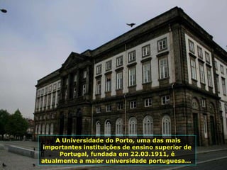 A Universidade do Porto, uma das mais importantes instituições de ensino superior de Portugal, fundada em 22.03.1911, é atualmente a maior universidade portuguesa...  
