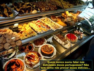 Quem nunca ouviu falar nos deliciosos doces portugueses? Não tem como não provar essas delícias...  