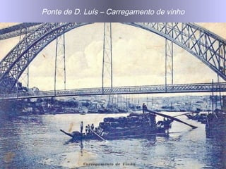 Ponte de D. Luís – Carregamento de vinho
 