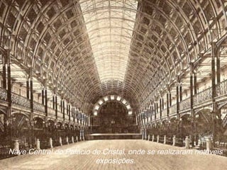 Nave Central do Palácio de Cristal, onde se realizaram notáveis
exposições.
 