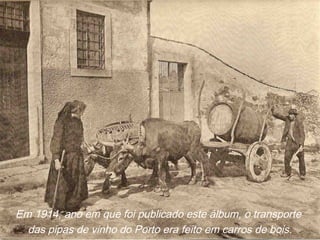 Em 1914, ano em que foi publicado este álbum, o transporte
das pipas de vinho do Porto era feito em carros de bois.
 