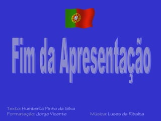 Texto: Humberto Pinho da Silva
Formatação: Jorge Vicente Música: Luses da Ribalta
 