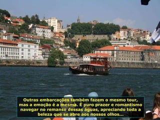 Outras embarcações também fazem o mesmo tour,
mas a emoção é a mesma. É puro prazer e romantismo
navegar no remanso dessas águas, apreciando toda a
beleza que se abre aos nossos olhos...
 