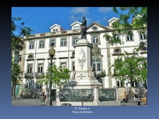D. Pedro V Praça da Batalha 