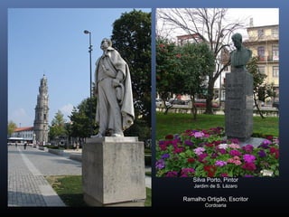 Silva Porto, Pintor
Jardim de S. Lázaro
Ramalho Ortigão, Escritor
Cordoaria
 