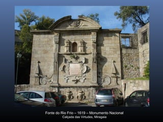 Fonte do Rio Frio – 1619 – Monumento Nacional
Calçada das Virtudes, Miragaia
 