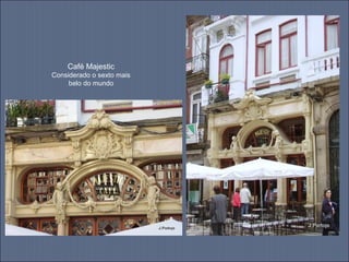 Café Majestic
Considerado o sexto mais
belo do mundo
 