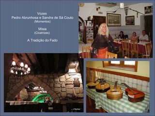 Vozes
Pedro Abrunhosa e Sandra de Sá Couto
(Momentos)
Mísia
(Cicatrizes)
A Tradição do Fado
 