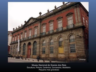 Museu Nacional de Soares dos Reis
Escultura, Pintura, Cerâmica, Ourivesaria, Mobiliário.
Pequeno mas grandioso
 