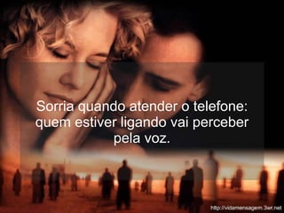 Sorria quando atender o telefone: quem estiver ligando vai perceber pela voz. 