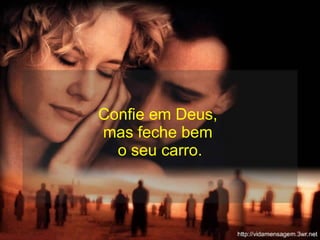 Confie em Deus,  mas feche bem  o seu carro. 