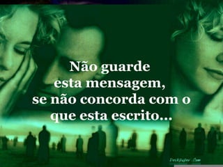 Não guarde
   esta mensagem,
se não concorda com o
   que esta escrito...
 