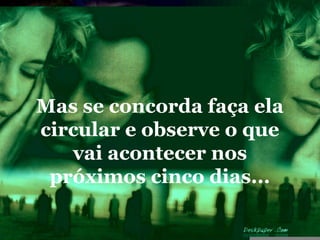 Mas se concorda faça ela
circular e observe o que
   vai acontecer nos
 próximos cinco dias...
 