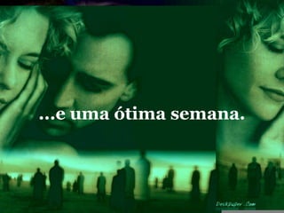 ...e uma ótima semana.
 