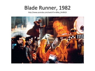 Blade Runner, 1982 http://www.youtube.com/watch?v=dMw_0mlBV2I 