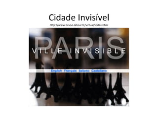 Cidade Invisível http://www.bruno-latour.fr/virtual/index.html 