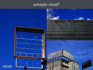 poluição visual?
visual
 