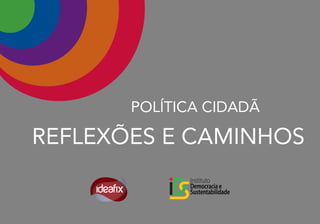 POLÍTICA CIDADÃ

REFLEXÕES E CAMINHOS
 