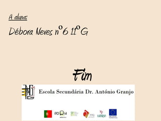 A aluna:
Débora Neves nº6 11ºG


                Fim
 