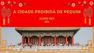 A CIDADE PROIBIDA DE PEQUIM
AGNES REIS
3R3
 