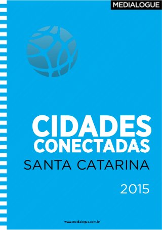!
!
CIDADES
SANTA CATARINA
CONECTADAS
2015
www.medialogue.com.br
 