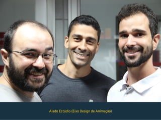 Alado Estúdio (Eixo Design de Animação)
 