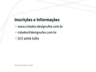 semana calórica 2016/1
Inscrições e Informações
bb www.cidades.designufes.com.br
bb cidades@designufes.com.br
bb (27) 4009 2584
 