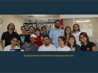 Equipe do Núcleo de Interfaces Computacionais (2011)
 