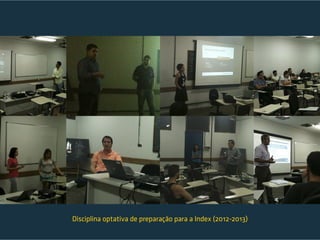 Disciplina optativa de preparação para a Index (2012-2013)
 