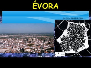 ÉVORA
FONTE: SALGUEIRO, T. (1992); A Cidade em Portugal; Lisboa: Edições Afrontamento.
PLANTA DA CIDADE DE ÉVORA
 