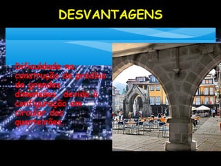 DESVANTAGENS
∗ Dificuldade na
construção de prédios
de grandes
dimensões, devido à
configuração em
circular dos
quarteirões.
 