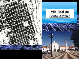 Vila Real de
Santo António
PLANTA DA CIDADE DE VILA REAL DE SANTO ANTÓNIO
FONTE: LEMOS, Jorge (2002); População e Povoamento; Lisboa: Plátano Editora.
 