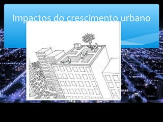 Impactos do crescimento urbano
 